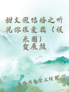 甜文假结婚之听说你很爱我（娱乐圈）