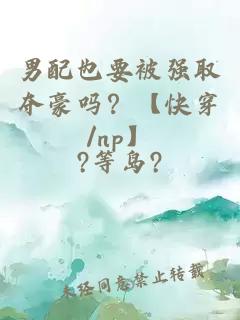 男配也要被强取夺豪吗？【快穿/np】